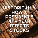 What Does History Suggest for the Markets in the 4th Year of a President’s Term?